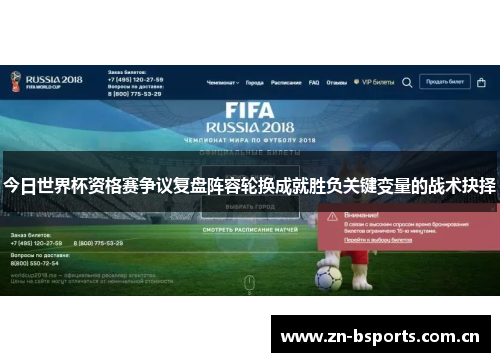 今日世界杯资格赛争议复盘阵容轮换成就胜负关键变量的战术抉择